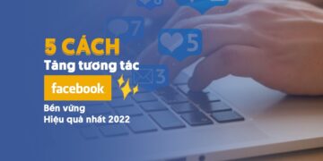 5 cách tăng tương tác Facebook bền vững, hiệu quả nhất 2023