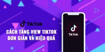 5 cách tăng view TikTok đơn giản, nhanh chóng, hiệu quả
